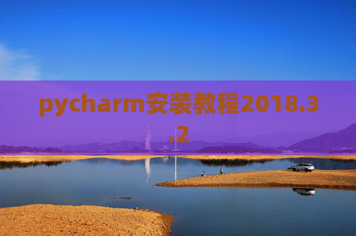 pycharm安装教程2018.3.2 pycharm安装教程2018.3.2
